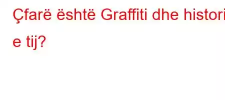 Çfarë është Graffiti dhe historia e tij?