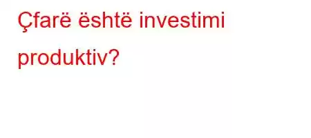 Çfarë është investimi produktiv