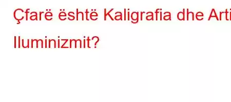 Çfarë është Kaligrafia dhe Arti i Iluminizmit?