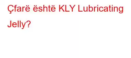 Çfarë është KLY Lubricating Jelly?