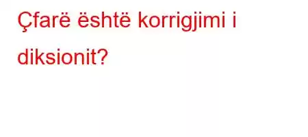 Çfarë është korrigjimi i diksionit