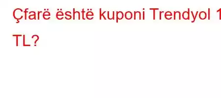 Çfarë është kuponi Trendyol 10 TL?