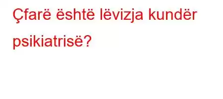 Çfarë është lëvizja kundër psikiatrisë?