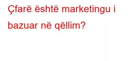 Çfarë është marketingu i bazuar në qëllim