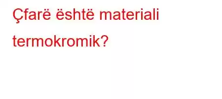 Çfarë është materiali termokromik?