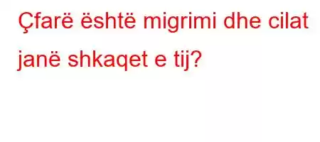 Çfarë është migrimi dhe cilat janë shkaqet e tij