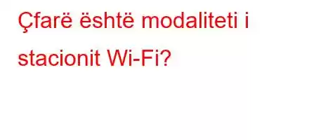 Çfarë është modaliteti i stacionit Wi-Fi