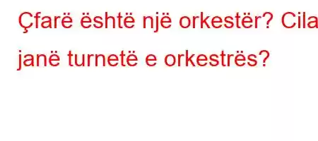 Çfarë është një orkestër? Cilat janë turnetë e orkestrës