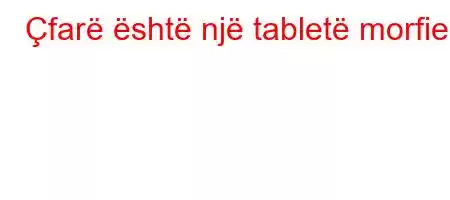 Çfarë është një tabletë morfie?