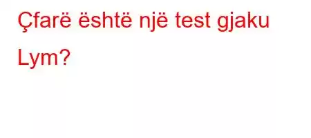 Çfarë është një test gjaku Lym