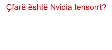 Çfarë është Nvidia tensorrt?