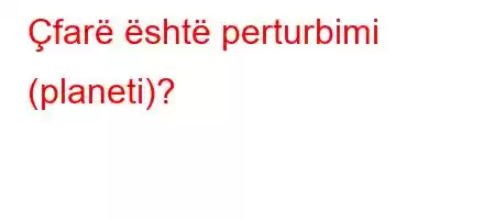 Çfarë është perturbimi (planeti)?