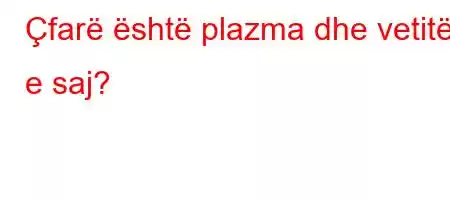 Çfarë është plazma dhe vetitë e saj?