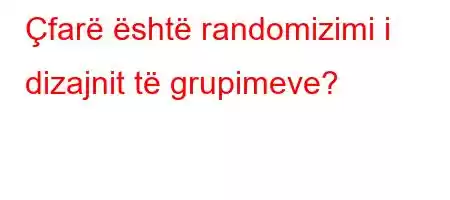 Çfarë është randomizimi i dizajnit të grupimeve?