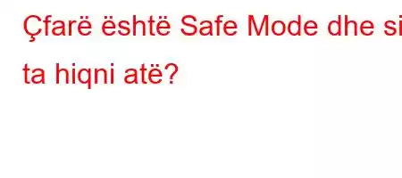 Çfarë është Safe Mode dhe si ta hiqni atë?