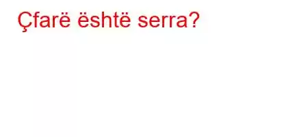 Çfarë është serra?