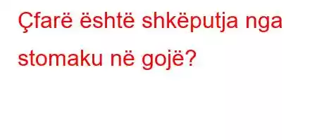 Çfarë është shkëputja nga stomaku në gojë?