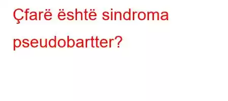 Çfarë është sindroma pseudobartter