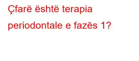 Çfarë është terapia periodontale e fazës 1