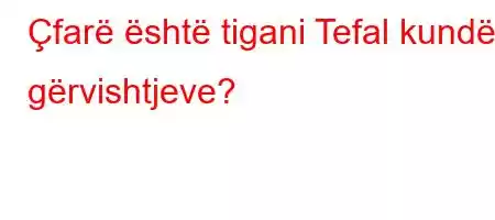 Çfarë është tigani Tefal kundër gërvishtjeve