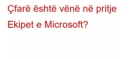 Çfarë është vënë në pritje Ekipet e Microsoft?