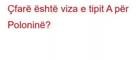 Çfarë është viza e tipit A për Poloninë?