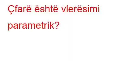 Çfarë është vlerësimi parametrik?