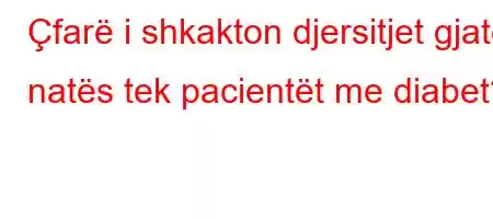 Çfarë i shkakton djersitjet gjatë natës tek pacientët me diabet