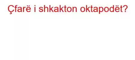 Çfarë i shkakton oktapodët