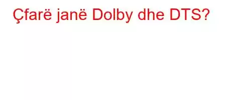 Çfarë janë Dolby dhe DTS?