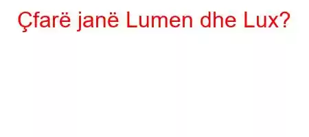 Çfarë janë Lumen dhe Lux?