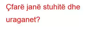 Çfarë janë stuhitë dhe uraganet