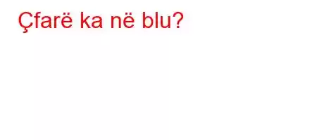 Çfarë ka në blu?