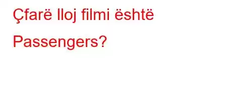 Çfarë lloj filmi është Passengers?