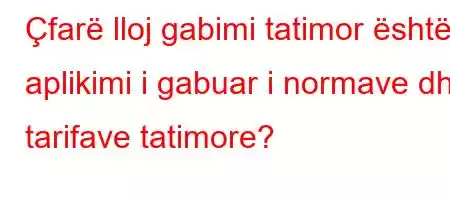 Çfarë lloj gabimi tatimor është aplikimi i gabuar i normave dhe tarifave tatimore?