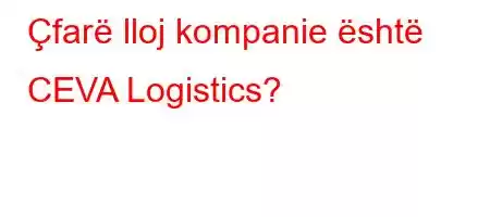 Çfarë lloj kompanie është CEVA Logistics