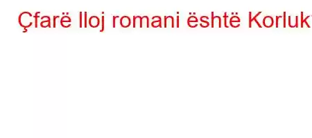 Çfarë lloj romani është Korluk?