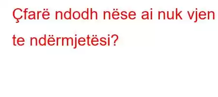 Çfarë ndodh nëse ai nuk vjen te ndërmjetësi?