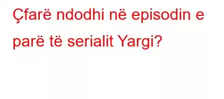 Çfarë ndodhi në episodin e parë të serialit Yargi?