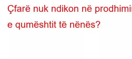 Çfarë nuk ndikon në prodhimin e qumështit të nënës?