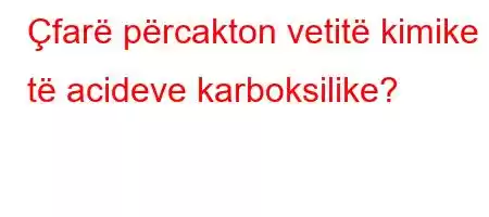 Çfarë përcakton vetitë kimike të acideve karboksilike?