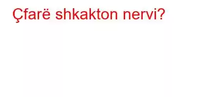 Çfarë shkakton nervi?