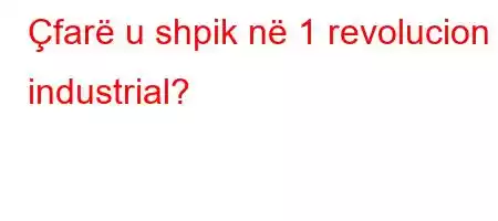 Çfarë u shpik në 1 revolucion industrial?