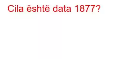 Cila është data 1877?