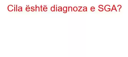 Cila është diagnoza e SGA?