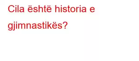 Cila është historia e gjimnastikës?