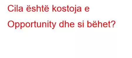 Cila është kostoja e Opportunity dhe si bëhet?