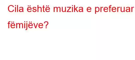 Cila është muzika e preferuar e fëmijëve