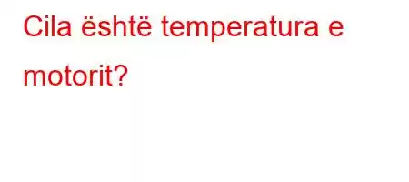 Cila është temperatura e motorit?