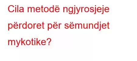 Cila metodë ngjyrosjeje përdoret për sëmundjet mykotike